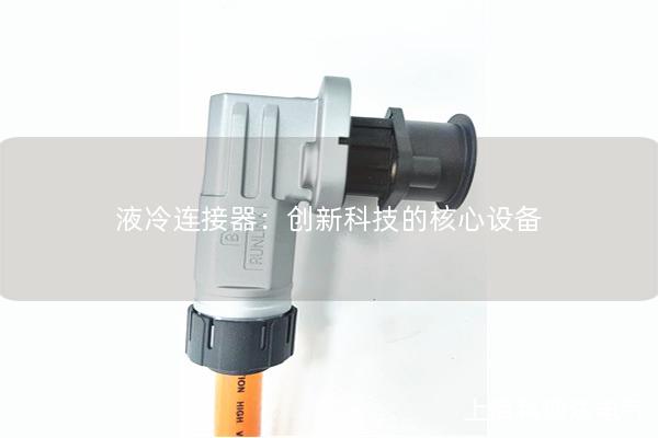 液冷連接器：創新科技的核心設備