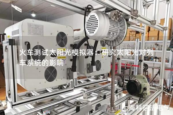 火車測試太陽光模擬器：研究太陽光對列車系統(tǒng)的影響