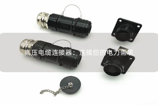 高壓電纜連接器：連接您的電力需求