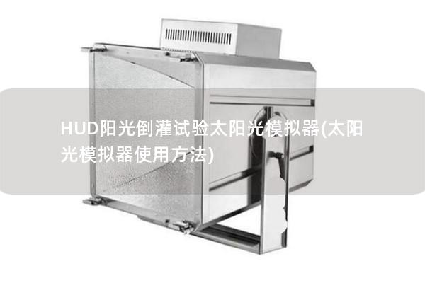 HUD陽光倒灌試驗太陽光模擬器(太陽光模擬器使用方法)