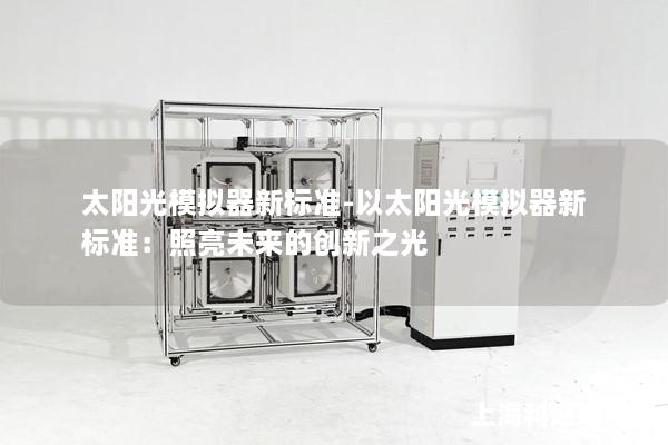 太陽光模擬器新標準-以太陽光模擬器新標準：照亮未來的創新之光