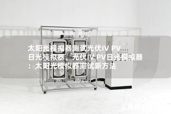 太陽光模擬器測試光伏IV PV 日光模擬器、光伏IV PV日光模擬器：太陽光模擬器測試新方法