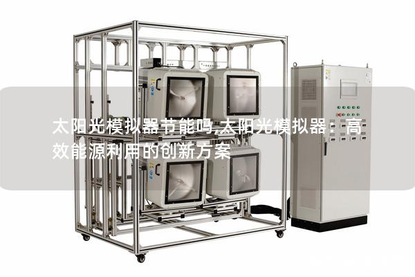 太陽光模擬器節能嗎,太陽光模擬器：高效能源利用的創新方案